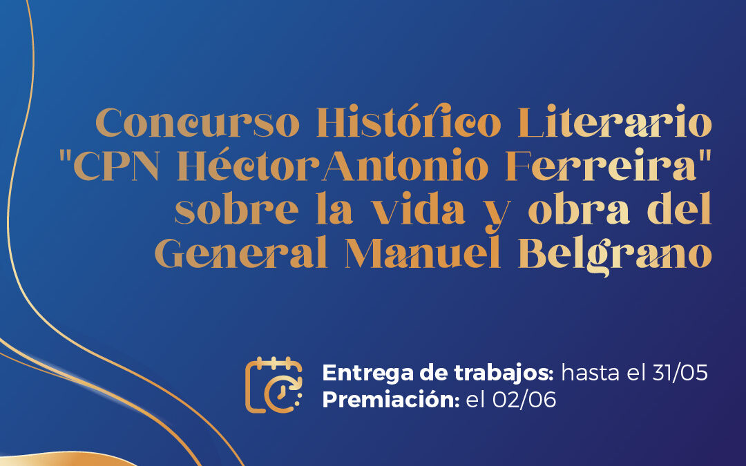 Concurso Histórico Literario “CPN Hector Antonio Ferreira” sobre la Vida y Obra del General Manuel Belgrano
